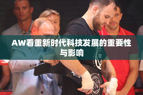 AW看重新时代科技发展的重要性与影响