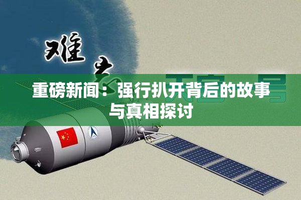 重磅新闻：强行扒开背后的故事与真相探讨