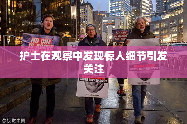护士在观察中发现惊人细节引发关注