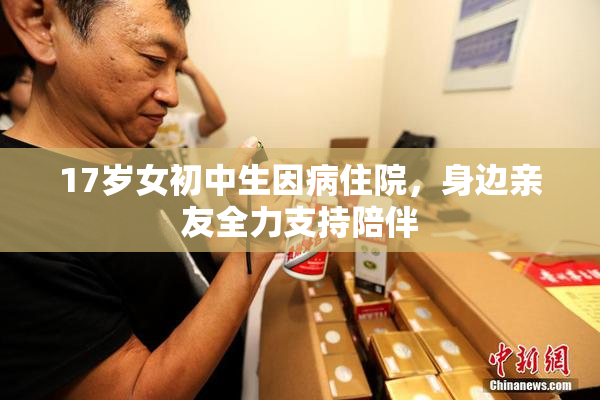 17岁女初中生因病住院，身边亲友全力支持陪伴