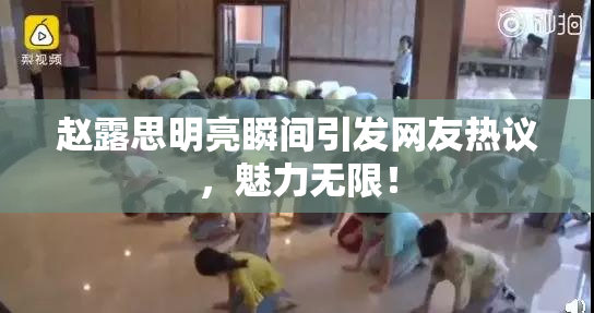 赵露思明亮瞬间引发网友热议，魅力无限！