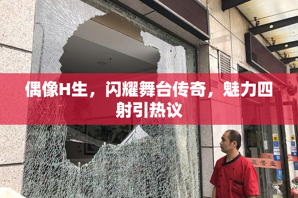 偶像H生，闪耀舞台传奇，魅力四射引热议