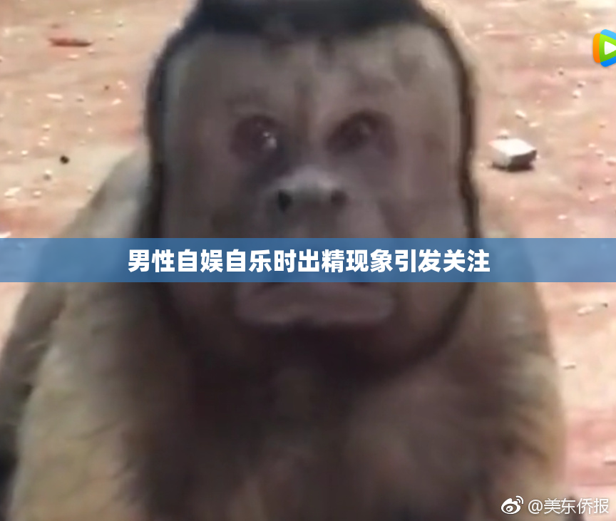 男性自娱自乐时出精现象引发关注