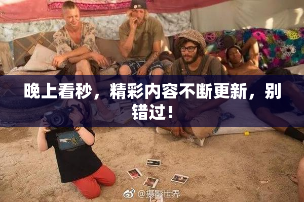 晚上看秒，精彩内容不断更新，别错过！