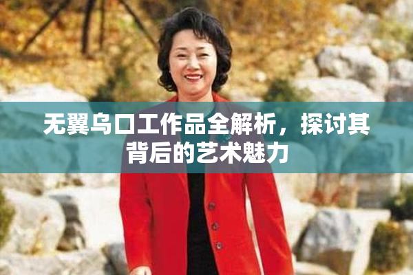 无翼乌口工作品全解析，探讨其背后的艺术魅力