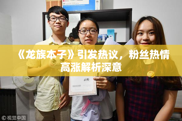 《龙族本子》引发热议，粉丝热情高涨解析深意