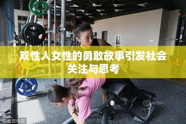 双性人女性的勇敢故事引发社会关注与思考