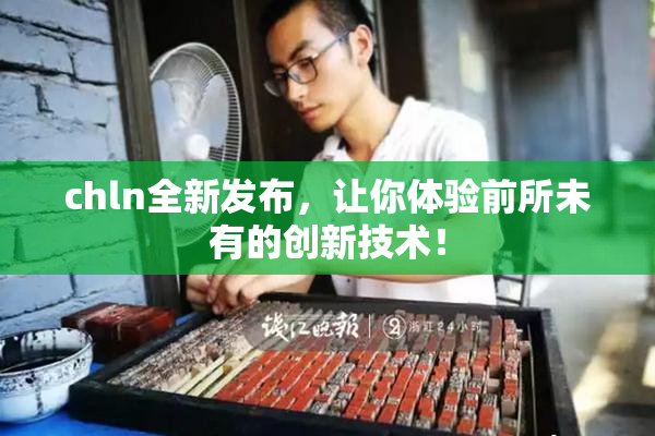 chln全新发布，让你体验前所未有的创新技术！