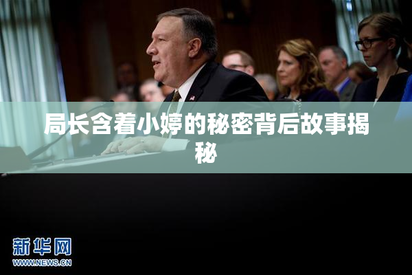 局长含着小婷的秘密背后故事揭秘