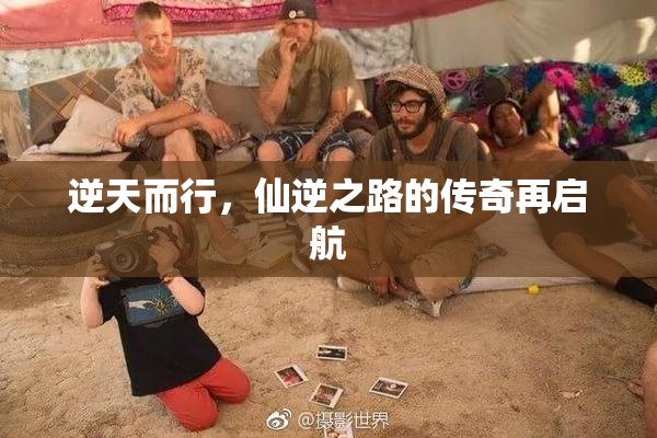 逆天而行，仙逆之路的传奇再启航