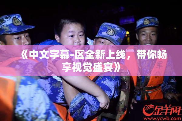 《中文字幕-区全新上线，带你畅享视觉盛宴》