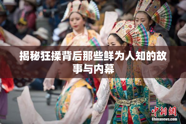 揭秘狂揉背后那些鲜为人知的故事与内幕