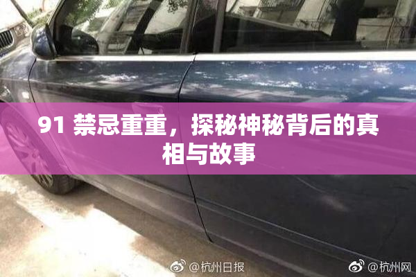 91 禁忌重重，探秘神秘背后的真相与故事