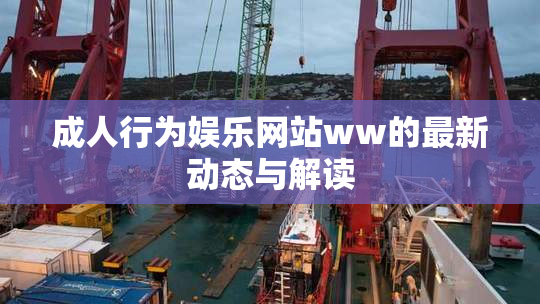 成人行为娱乐网站ww的最新动态与解读