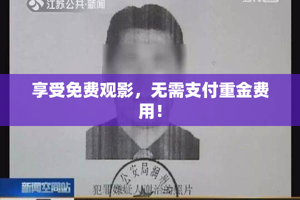 享受免费观影，无需支付重金费用！