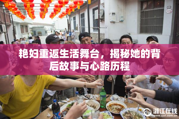 艳妇重返生活舞台，揭秘她的背后故事与心路历程