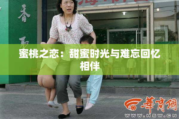 蜜桃之恋：甜蜜时光与难忘回忆相伴