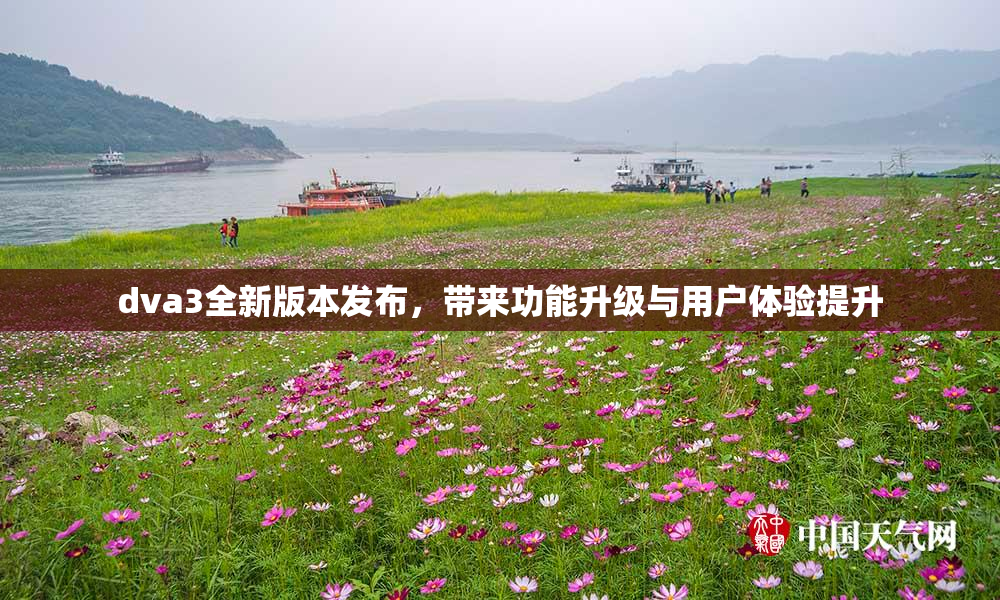 dva3全新版本发布，带来功能升级与用户体验提升