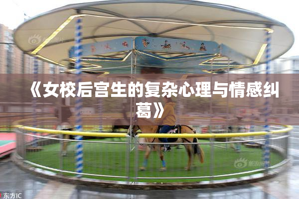 《女校后宫生的复杂心理与情感纠葛》