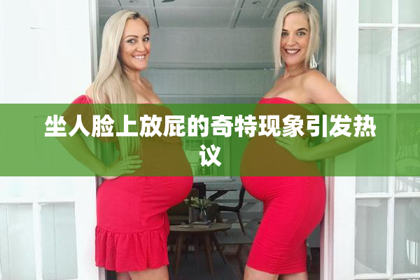 坐人脸上放屁的奇特现象引发热议