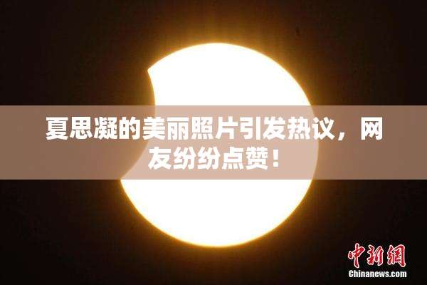 夏思凝的美丽照片引发热议，网友纷纷点赞！