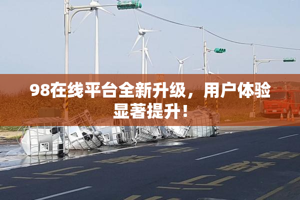 98在线平台全新升级，用户体验显著提升！