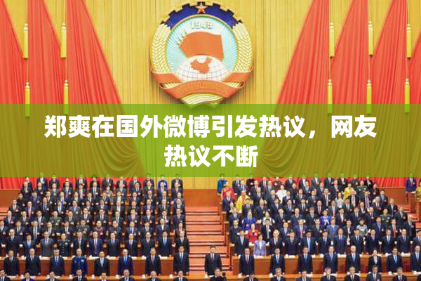 郑爽在国外微博引发热议，网友热议不断
