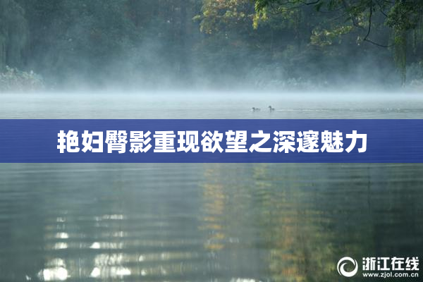 艳妇臀影重现欲望之深邃魅力