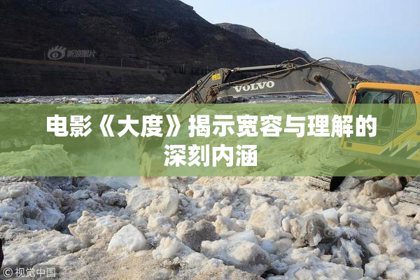 电影《大度》揭示宽容与理解的深刻内涵