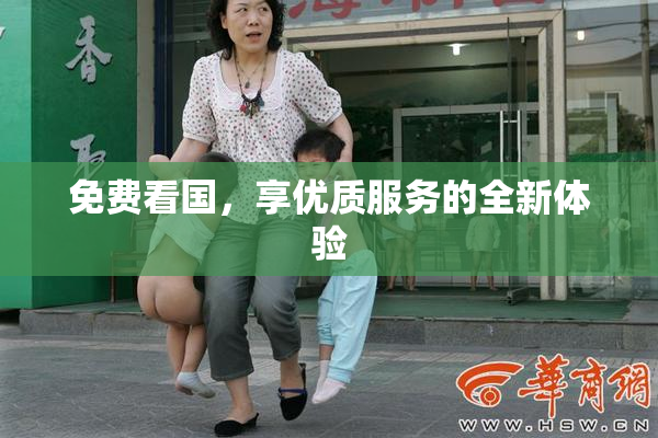 免费看国，享优质服务的全新体验