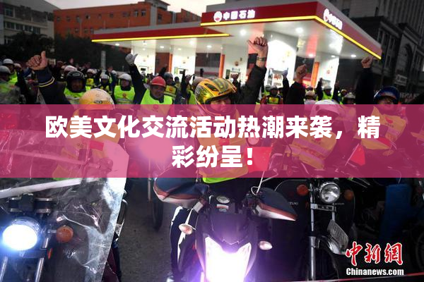 欧美文化交流活动热潮来袭，精彩纷呈！