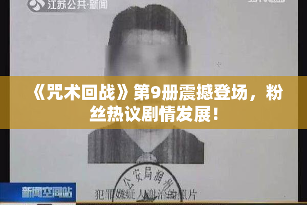《咒术回战》第9册震撼登场，粉丝热议剧情发展！