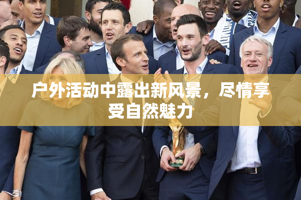 户外活动中露出新风景，尽情享受自然魅力