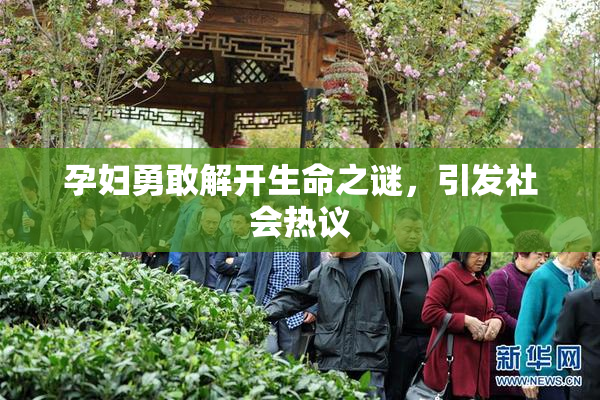 孕妇勇敢解开生命之谜，引发社会热议