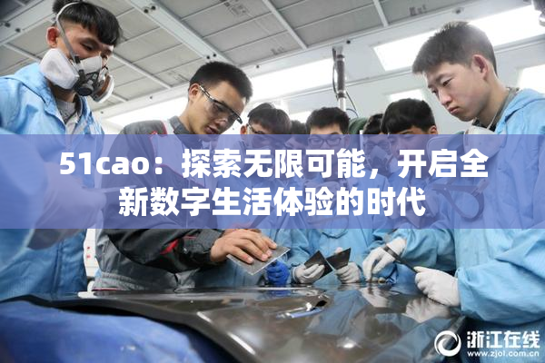 51cao：探索无限可能，开启全新数字生活体验的时代
