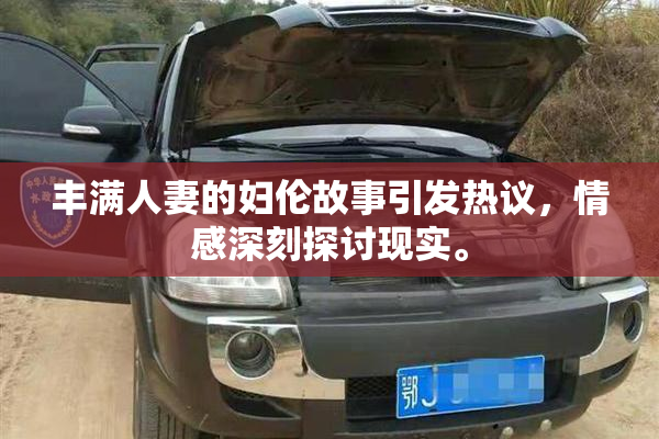 丰满人妻的妇伦故事引发热议，情感深刻探讨现实。