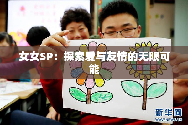 女女SP：探索爱与友情的无限可能