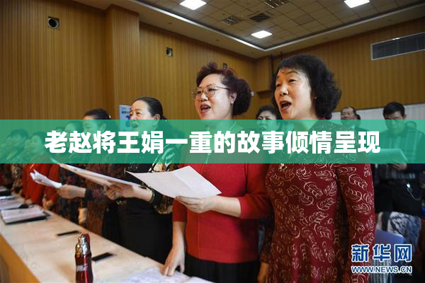 老赵将王娟一重的故事倾情呈现