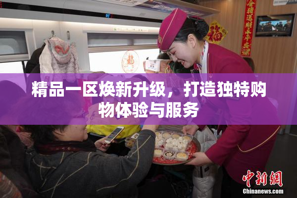 精品一区焕新升级，打造独特购物体验与服务