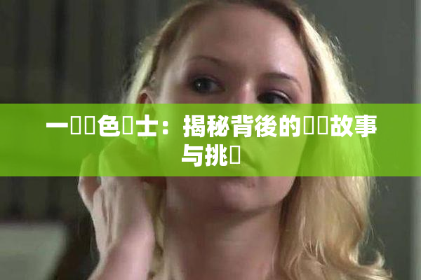 一級黃色護士：揭秘背後的職業故事与挑戰