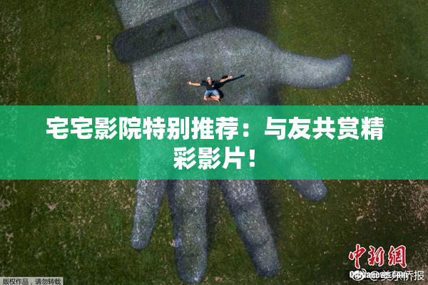 宅宅影院特别推荐：与友共赏精彩影片！