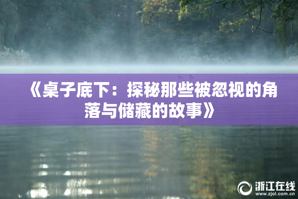 《桌子底下：探秘那些被忽视的角落与储藏的故事》