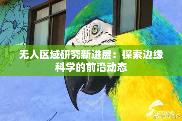 无人区域研究新进展：探索边缘科学的前沿动态