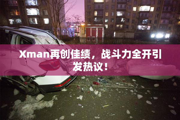 Xman再创佳绩，战斗力全开引发热议！