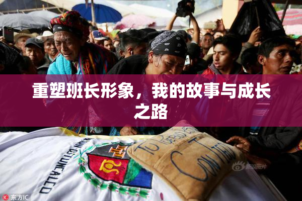 重塑班长形象，我的故事与成长之路