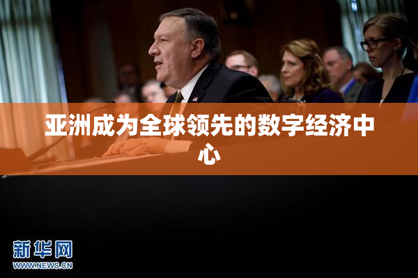 亚洲成为全球领先的数字经济中心
