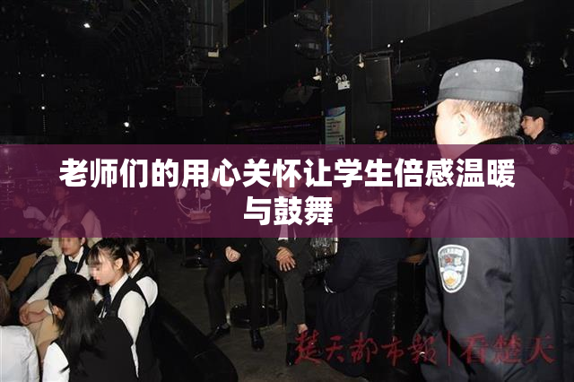 老师们的用心关怀让学生倍感温暖与鼓舞