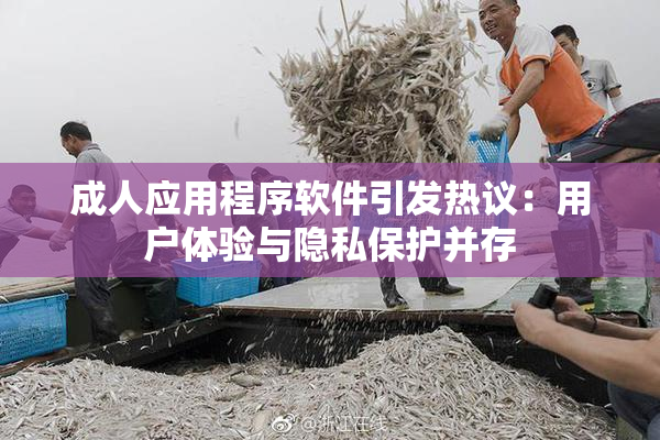 成人应用程序软件引发热议：用户体验与隐私保护并存