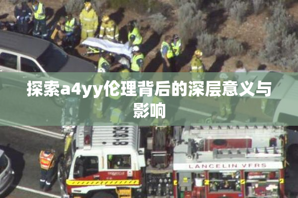 探索a4yy伦理背后的深层意义与影响