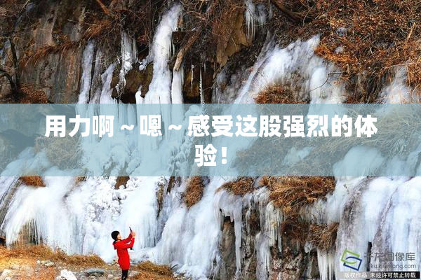 用力啊～嗯～感受这股强烈的体验！